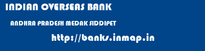 INDIAN OVERSEAS BANK  ANDHRA PRADESH MEDAK SIDDIPET   banks information 